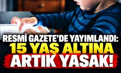 Resmi Gazete’de yayımlandı: 15 yaş altına artık yasak!