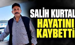 Salih Kurtal hayatını kaybetti