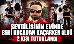 Sevgilisinin evinde hayatını kaybetmişti: 2 kişi tutuklandı