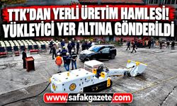 TTK'dan yerli üretim hamlesi! Yükleyici yer altına gönderildi