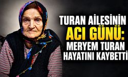 Turan ailesinin acı günü: Meryem Turan hayatını kaybetti