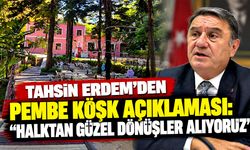 Tahsin Erdem’den Pembe Köşk açıklaması: “Halktan güzel dönüşler alıyoruz”