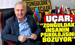 Uçar; “Zonguldak insanın psikolojisini bozuyor”