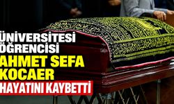 Üniversitesi öğrencisi Ahmet Sefa Kocaer hayatını kaybetti