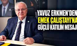 Yavuz Erkmen’den Emek Çalıştayı’na güçlü katılım mesajı