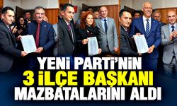 Yeni Parti’nin 3 ilçe başkanı mazbatalarını aldı