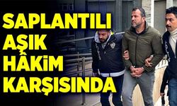 Saplantılı aşık hakim karşısına çıkarıldı