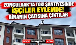 Zonguldak'ta TOKİ şantiyesinde işçiler eylemde! Binanın çatısına çıktılar