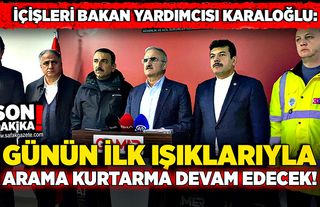 İçişleri Bakan Yardımcısı Karaloğlu: Arama kurtarmaya sabah devam edilecek! Yaralılarımızın durumları iyi