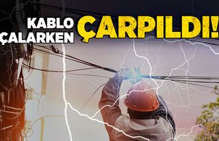 Kablo çalarken çarpıldı!