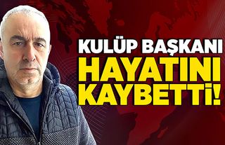 Kulüp başkanı hayatını kaybetti!