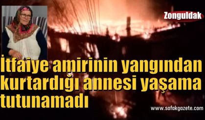 İtfaiye amirinin yangından kurtardığı annesi yaşama tutunamadı