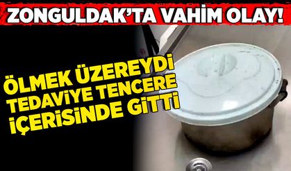Zonguldak’ta vahim olay! Ölmek üzereydi, tedaviye tencere içerisinde gitti