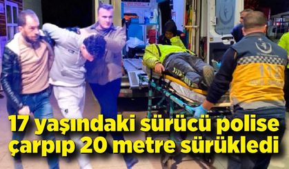 17 yaşındaki sürücü, kamyonetle trafik polisine çarpıp 20 metre sürükledi