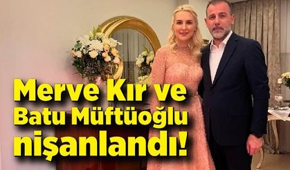 Merve Kır ve Batu Müftüoğlu nişanlandı!