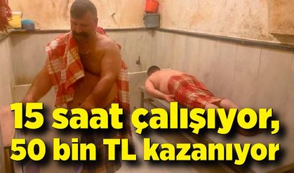 Tarihi hamamda günde 15 saat çalışıyor, aylık 50 bin TL kazanıyor