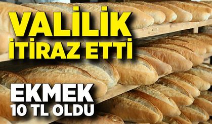 Valilik itiraz etti, ekmek fiyatı yeniden 10 TL oldu