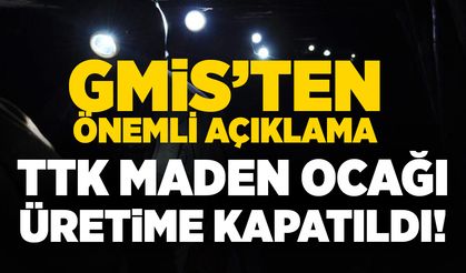 GMİS'ten önemli açıklama: TTK maden ocağı üretime kapatıldı!