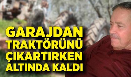 Garajdan traktörünü çıkartırken altında kaldı
