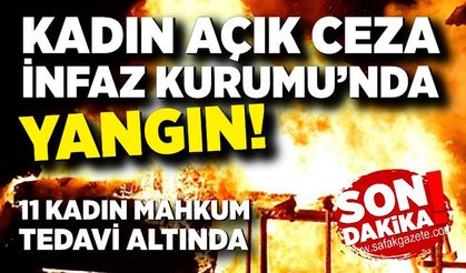 Kadın Açık Ceza İnfaz Kurumu'nda yangın: 11 hükümlü hafif yaralı