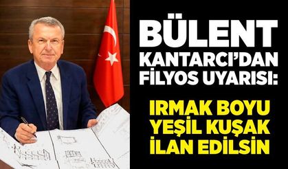 Bülent Kantarcı; Irmak boyu yeşil kuşak ilan edilsin