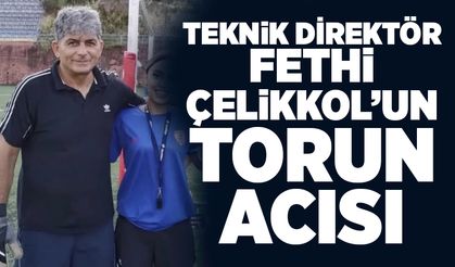 Teknik Direktör Fethi Çelikkol’un torun acısı