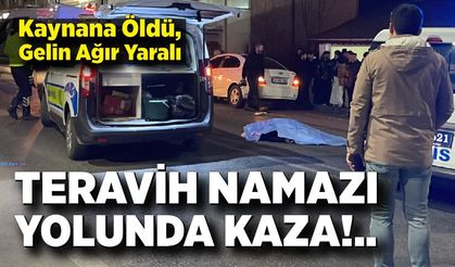 Teravih Namazı Yolunda Kaza: Kaynana Öldü, Gelin Yaralı