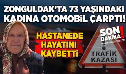 Zonguldak’ta 73 yaşındaki kadına otomobil çarptı: Hastanede hayatını kaybetti
