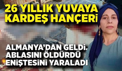 26 yıllık yuvaya kardeş hançeri: Ablasını öldürdü eniştesini ağır yaraladı