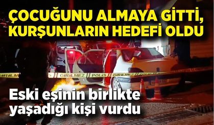 Çocuğunu almaya gitti, kurşunların hedefi oldu