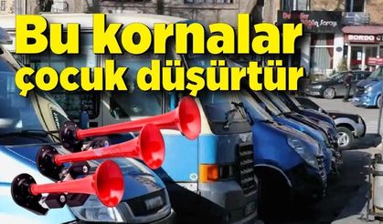 Bu kornalar çocuk düşürtür