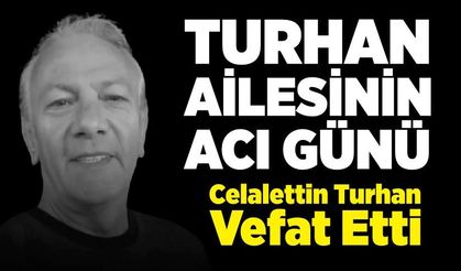 Turhan Ailesinin Acı Günü: Celalettin Turhan Vefat Etti