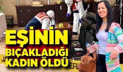Eşi tarafından bıçaklanan kadın hayatını kaybetti