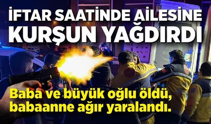 15 yaşındaki çocuk iftar saatinde ailesine kurşun yağdırdı