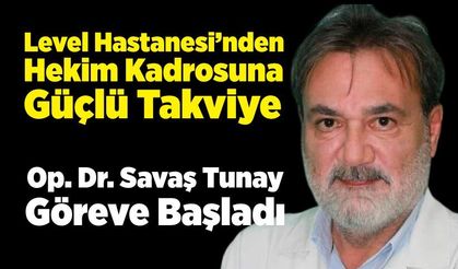 Op. Dr. Savaş Tunay, Level Hastanesi’nde hasta kabulüne başladı