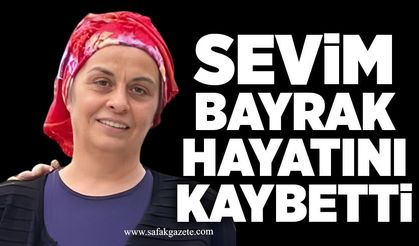 Sevim Bayrak hayatını kaybetti