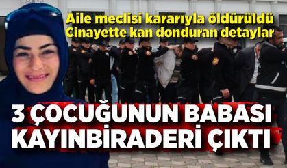 Aile meclisi kararıyla öldürülen Güneş cinayetinde kan donduran detaylar; 3 çocuğunun babası kayınbiraderi çıktı