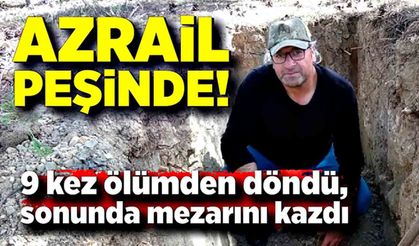 Azrail peşini bırakmıyor; 9 kez ölümden kurtuldu, sonunda mezarını kazdı