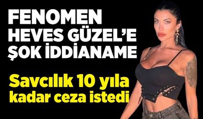 Fenomen Heves Güzel’e müstehcenlikten 10 yıla kadar hapis talebi