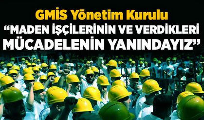 GMİS Yönetim Kurulu; “Maden işçilerinin ve verdikleri mücadelenin yanındayız”