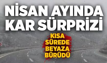 Nisan ayında kar sürprizi: Kısa sürede beyaza bürüdü