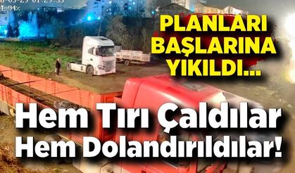 Tırı Çaldılar, Dolandırıcılara Kaptırdılar! Planları Başlarına Yıkıldı