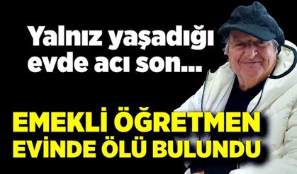 Emekli öğretmen evinde ölü bulundu