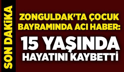 Zonguldak'ta çocuk bayramında acı haber: 15 yaşında hayatını kaybetti