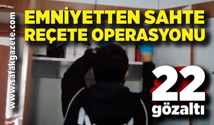 Emniyetten sahte reçete operasyonu: 22 gözaltı