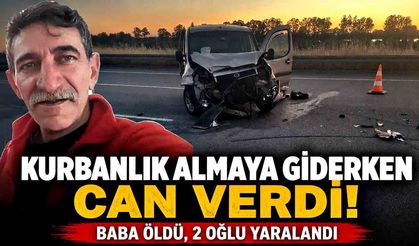 Kurbanlık almaya giderken can verdi: Baba öldü, 2 oğlu yaralandı