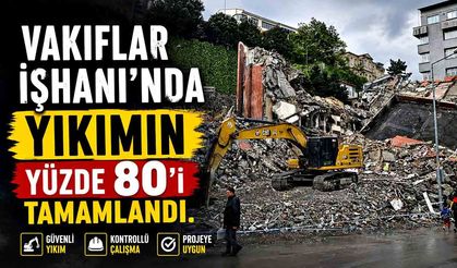 Vakıflar İşhanı’nda Yıkımın Yüzde 80’i tamamlandı