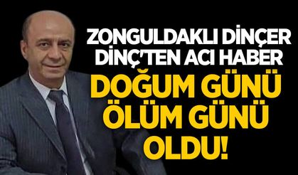Zonguldaklı Dinçer Dinç'ten acı haber: Doğum günü ölüm günü oldu!