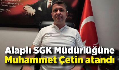 Alaplı SGK Müdürlüğüne Muhammet Çetin atandı