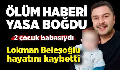 Lokman Beleşoğlu yaşam savaşını kaybetti